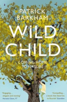 Wild Child: Coming Home to Nature - Patrick Barkham (Paperback) 01-04-2021 