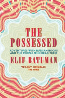 The Possessed: Adventures with Russian Books and the People Who Read Them - Elif Batuman (Paperback) 05-04-2018 Winner of National Book Critics Circle Award 2010. Short-listed for PEN/Diamonstein-Spielvogel Award 2011. Long-listed for Guardian First 