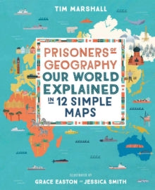 Prisoners of Geography: Our World Explained in 12 Simple Maps - Tim Marshall (Hardback) 31-10-2019 Short-listed for The British Book Awards - Children's Nonfiction and Illustrated 2020 2019 (UK) and WATERSTONES BOOK OF THE YEAR 2019 (UK) and EDWARD S