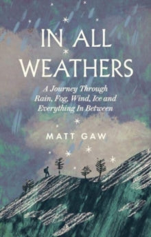 In All Weathers: A Journey Through Rain, Fog, Wind, Ice and Everything In Between - Matt Gaw (Hardback) 28-03-2024 