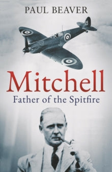 Mitchell: Father of the Spitfire - Paul Beaver (Hardback) 04-09-2025 