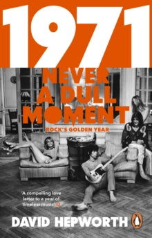 1971 - Never a Dull Moment: Rock's Golden Year - David Hepworth (Paperback) 23-02-2017 