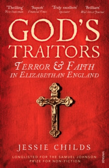 God's Traitors: Terror and Faith in Elizabethan England - Jessie Childs (Paperback) 05-03-2015 Winner of The PEN Hessell-Tiltman Prize for History 2015 (UK). Short-listed for Longman-History Today Book Prize 2014 (UK). Long-listed for Samuel Johnson 