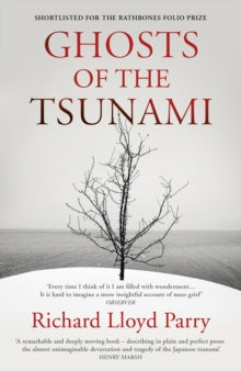 Ghosts of the Tsunami: Death and Life in Japan - Richard Lloyd Parry (Paperback) 17-05-2018 Winner of PEN/ Ackerley Prize 2018 (UK) and The Folio Prize 2018 (UK).