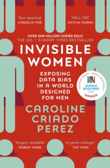 Invisible Women: Exposing Data Bias in a World Designed for Men - Caroline Criado Perez (Paperback) 05-03-2020 Winner of Royal Society Insight Investment Science Book Prize 2019 (UK) and Financial Times and McKinsey Business Book of the Year 2019 (UK