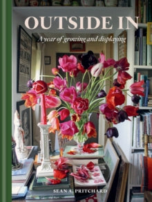 Outside In: A Year of Growing & Displaying - Sean A Pritchard (Hardback) 11-04-2024 