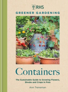 RHS Greener Gardening: Containers: the sustainable guide to growing flowers, shurbs and crops in pots - Ann Treneman; Royal Horticultural Society (Hardback) 11-04-2024 