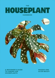 The Houseplant Handbook: A Beginner's Guide to Caring for Houseplants - Alice Bailey; Maddie Bailey (Hardback) 03-04-2025 