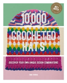 10,000 Crocheted Hats: Discover Your Own Unique Design Combinations - Emma Varnam (Hardback) 14-05-2024 