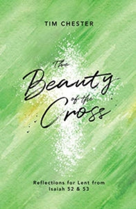 The Beauty of the Cross: Reflections for Lent from Isaiah 52 & 53 - Tim Chester (Paperback) 01-01-2019 
