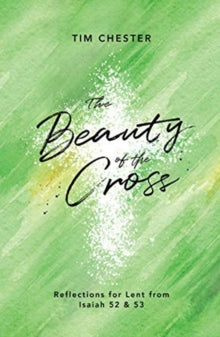 The Beauty of the Cross: Reflections for Lent from Isaiah 52 & 53 - Tim Chester (Paperback) 01-01-2019 