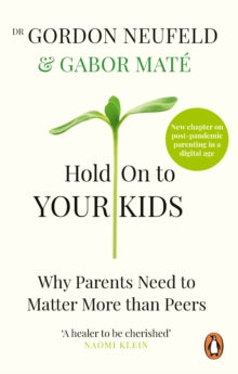 Hold on to Your Kids: Why Parents Need to Matter More Than Peers - Dr Gabor Mate; Gordon Neufeld (Paperback) 03-01-2019 