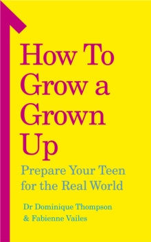 How to Grow a Grown Up: Prepare your teen for the real world - Dr Dominique Thompson; Fabienne Vailes (Paperback) 03-10-2019 