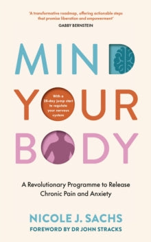 Mind Your Body: A Revolutionary Programme to Release Chronic Pain and Anxiety - Nicole J Sachs (Paperback) 06-02-2025 
