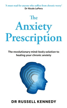 The Anxiety Prescription: The revolutionary mind-body solution to healing your chronic anxiety - Dr Russell Kennedy (Paperback) 19-09-2024 