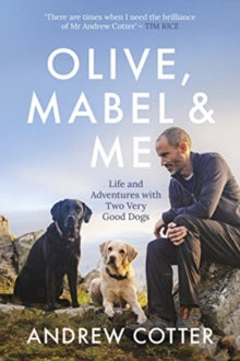 Olive, Mabel and Me: Life and Adventures with Two Very Good Dogs - Andrew Cotter (Hardback) 15-10-2020 