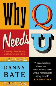 Why Q Needs U: A history of our letters and how we use them - Danny Bate (Hardback) 02-10-2025 