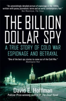 The Billion Dollar Spy: A True Story of Cold War Espionage and Betrayal - David E. Hoffman (Paperback) 07-06-2018 