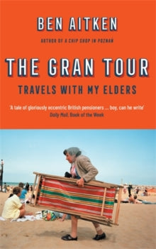 The Gran Tour: Travels with my Elders - Ben Aitken (Paperback) 03-09-2020 