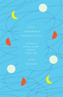 Eight Improbable Possibilities: The Mystery of the Moon, and Other Implausible Scientific Truths - John Gribbin (Hardback) 07-10-2021 