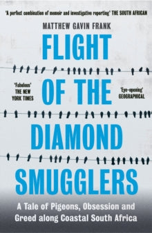 Flight of the Diamond Smugglers: A Tale of Pigeons, Obsession and Greed along Coastal South Africa - Matthew Gavin Frank (Paperback) 01-07-2021 