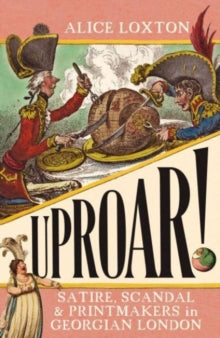UPROAR!: Satire, Scandal and Printmakers in Georgian London - Alice Loxton (Paperback) 14-03-2024 