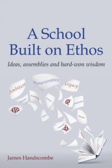 A School Built on Ethos: Ideas, assemblies and hard-won wisdom - James Handscombe (Paperback) 30-03-2021 