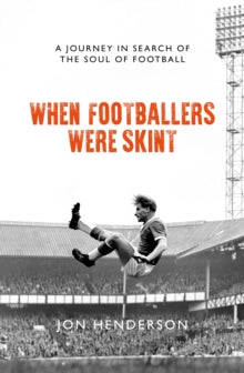 When Footballers Were Skint: A Journey in Search of the Soul of Football - Jon Henderson (Paperback) 05-03-2019 