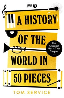 A History of the World in 50 Pieces: The Classical Music That Shapes Us - Tom Service (Hardback) 13-11-2025 