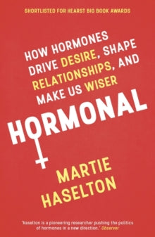 Hormonal: How Hormones Drive Desire, Shape Relationships, and Make Us Wiser - Martie Haselton (Paperback) 03-01-2019 Short-listed for Hearst Big Book Awards (Women's Health category) 2018.