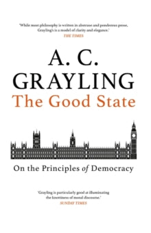 The Good State: On the Principles of Democracy - A. C. Grayling (Paperback) 02-09-2021 