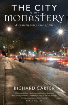 The City is my Monastery: A contemporary rule of life - Richard Carter; Samuel Wells; Rowan Williams (Paperback) 30-10-2019 