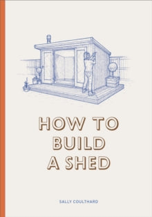 How to Build a Shed - Sally Coulthard; Lee John Philips (Hardback) 22-10-2018 