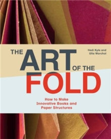 The Art of the Fold: How to Make Innovative Books and Paper Structures - Hedi Kyle; Ulla Warchol (Hardback) 01-10-2018 
