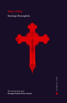 Atlantic Cult Classics  Red April - Santiago Roncagliolo; Edith Grossman (Paperback) 05-04-2018 Winner of INDEPENDENT FOREIGN FICTION PRIZE 2011 (UK).