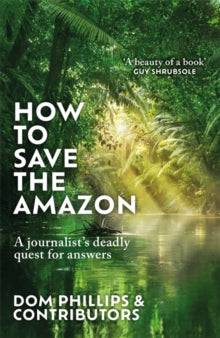 How to Save the Amazon: A journalist's deadly quest for answers - Dom Phillips (Hardback) 27-05-2025 