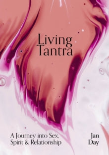 Living Tantra: A Journey into Sex, Spirit and Relationship  - Jan Day (Paperback) 09-11-2021 