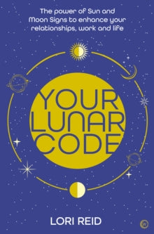 Your Lunar Code: The power of moon and sun signs to enhance your relationships, work and life - Lori Reid (Paperback) 14-06-2022 
