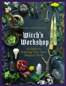 The Witch's Workshop: A Guide to Crafting Your Own Magical Tools - Melissa Jayne Madara (Hardback) 14-05-2024 