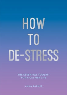 How to De-Stress: The Essential Toolkit for a Calmer Life - Anna Barnes (Paperback) 08-07-2021 