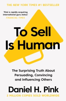 To Sell is Human: The Surprising Truth About Persuading, Convincing, and Influencing Others - Daniel H. Pink (Paperback) 21-06-2018 