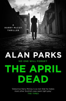 A Harry McCoy Thriller  The April Dead - Alan Parks (Hardback) 25-03-2021 Short-listed for The McIlvanney Prize 2021 (UK).