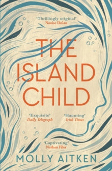The Island Child - Molly Aitken (Paperback) 04-03-2021 Long-listed for Authors' Club Best First Novel Award 2021 (UK).
