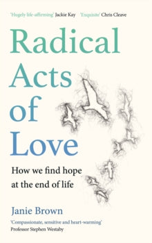Radical Acts of Love: How We Find Hope at the End of Life - Janie Brown (Hardback) 05-03-2020 
