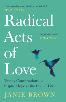 Radical Acts of Love: Twenty Conversations to Inspire Hope at the End of Life - Janie Brown (Paperback) 04-02-2021 