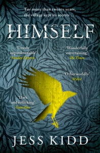 Himself - Jess Kidd (Paperback) 02-01-2020 Short-listed for Bord Gais Energy Irish Book Awards - Sunday Independent Newcomer of the Year 2016 (Ireland) and Authors' Club Best First Novel Award 2017 (UK). Long-listed for CWA John Creasey (New Blood) D