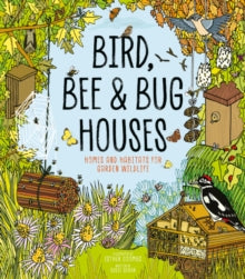 Bird, Bee and Bug Houses: Homes and Habitats for Garden Wildlife - Esther Coombs; Susie Behar (Hardback) 14-05-2024 
