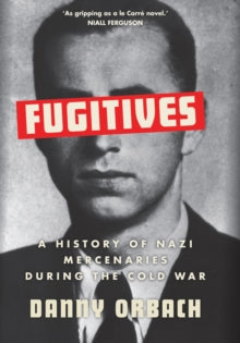 Fugitives: A History of Nazi Mercenaries During the Cold War - Danny Orbach (Hardback) 03-03-2022 