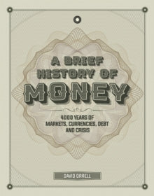 A Brief History of Money: 4000 Years of Markets, Currencies, Debt and Crisis - David Orrell (Hardback) 29-10-2020 