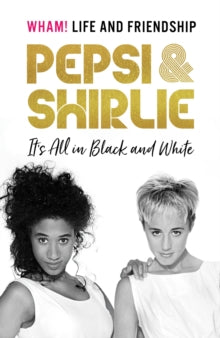 Pepsi & Shirlie - It's All in Black and White: Wham! Life and Friendship - Pepsi Demacque-Crockett; Shirlie Kemp (Hardback) 30-09-2021 
